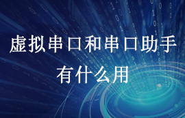 虛擬串口和串口助手是什么及其作用和用途簡(jiǎn)述